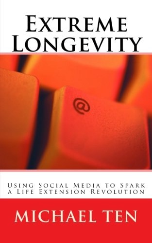 Extreme Longevity (First Edition) Using Social Media to Spark a Life Extension Revolution