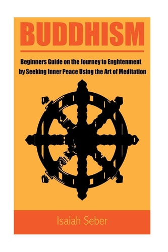 Buddhism Beginners Guide on the Journey to Enlightenment by Seeking Inner Peace Using the Art of Meditation