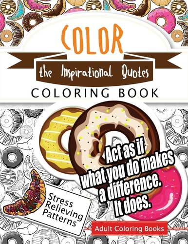 Color the Inspirational Quotes Motivational and Inspirational Adult Coloring Book: Turn Your Stress Into Success and Color Fun Typography!