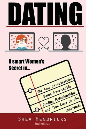 Dating A Smart Women's Secret in the Law of Attraction, Being Irresistible, and Finding Relationships and True Love on the Internet