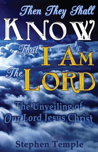 Then They Shall Know That I Am The Lord! The Unveiling of Our Lord Jesus Christ