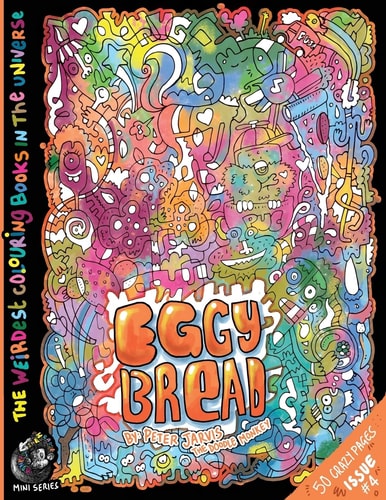 Eggy Bread The Weirdest Colouring Book in the Universe #4: by The Doodle Monkey