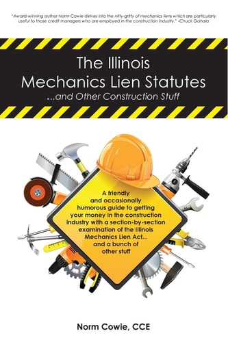 The Illinois Mechanics Lien Statutes ... and Other Construction Stuff A Friendly and Occasionally Humorous Guide to Getting Your Money in the Construction Industry with a Section-By-section Examination of the Illinois Mechanics Lien Act ... and a Bunch of