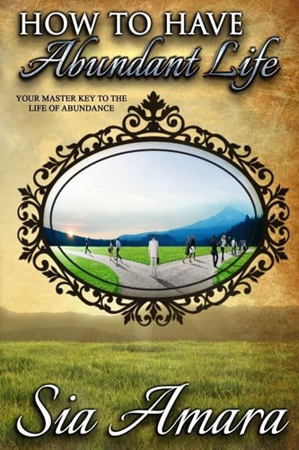 How To Have Abundant Life Your Master Key to the Life of Abundance