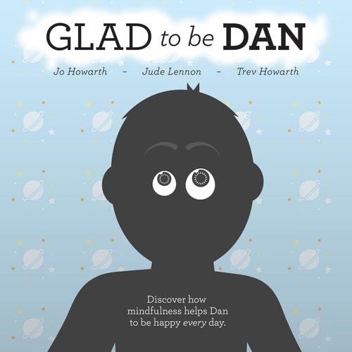 Glad to Be Dan Discover How Mindfulness Helps Dan to Be Happy Every Day