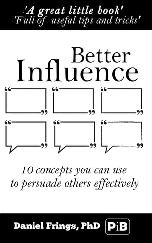 Better Influence 10 Quick Concepts You Can Use to Persuade Others More Effectively.