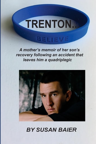 Trenton, Believe A Mother's Memoir of Her Son's Journey After a Devastating Accident Leaves Him a Quadriplegic