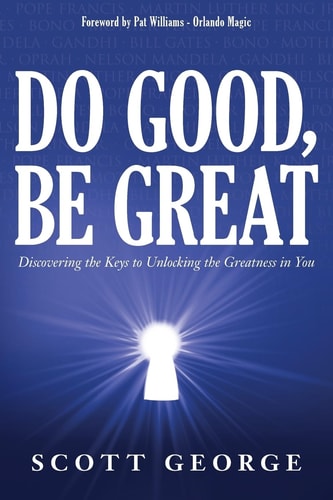 Do Good, Be Great Discovering the Keys to Unlocking the Greatness in You