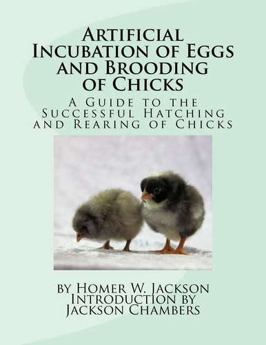 Artificial Incubation of Eggs and Brooding of Chicks A Guide to the Successful Hatching and Rearing of Chicks