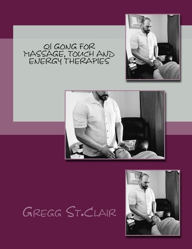 Qi Gong for Massage, Touch and Energy Therapies Discovering, Cultivating and Using Energy to Heal