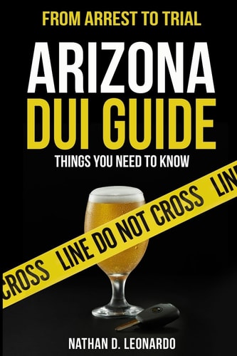 Arizona DUI Guide, From Arrest to Trial Things You Need to Know