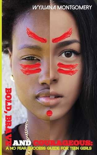Bold, Brave and Courageous A NO FEAR Success Guide for Teen Girls