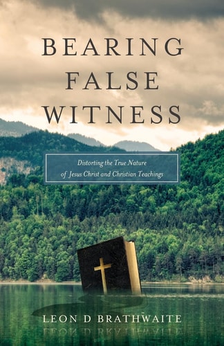 Bearing False Witness Distorting the True Nature of Jesus Christ and Christian Teachings