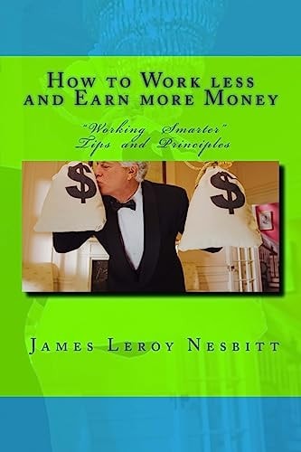 How to Work Less and Earn More Money "Working Smarter" Tips and Principles