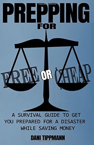 Prepping For Free Or Cheap A Survival Guide To Get You Prepared For A Disaster While Saving Money