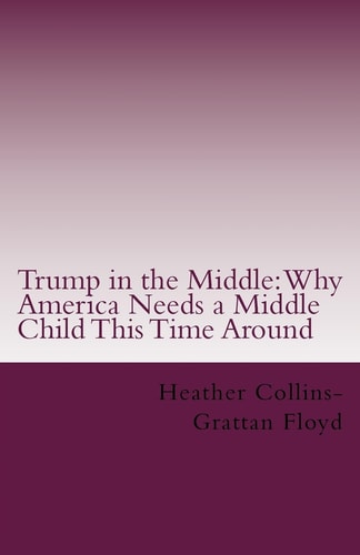 Trump in the Middle Why America Needs a Middle Child This Time Around