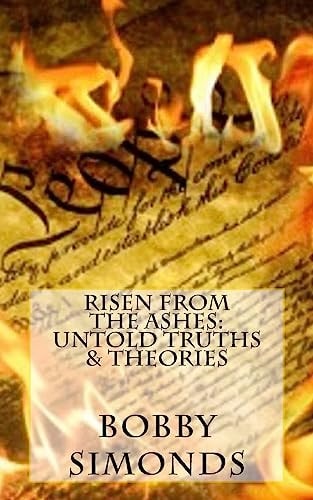 Risen from the Ashes Untold Truths & Theories