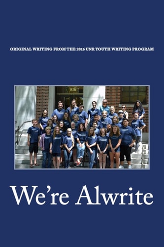 We're Alwrite An Anthology of Writing from the 2016 UNR Youth Writing Program