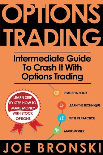 Options Trading Intermediate Guide to Crash It with Options Trading (Strategies for Maximum Profit - Options Trading, Stock Exchange, Trading Strategies, Tips and Tricks)