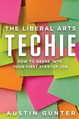 The Liberal Arts Techie How to Break Into Your First Startup Job