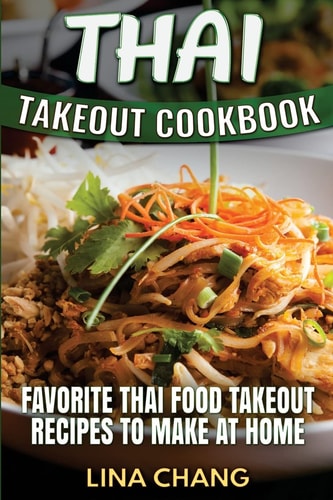 Thai Takeout Cookbook Favorite Thai Food Takeout Recipes to Make at Home