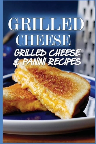 Grilled Cheese 35 Grilled Cheese Recipes and Panini Recipes
