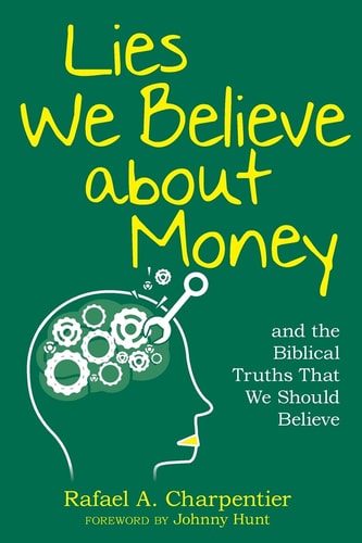 Lies We Believe about Money And the Biblical Truths That We Should Believe