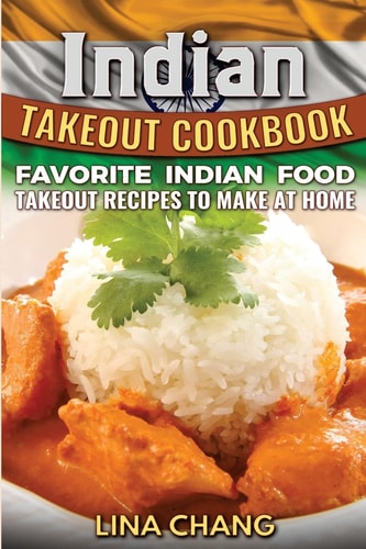 Indian Takeout Cookbook Favorite Indian Food Takeout Recipes to Make at Home