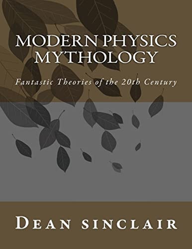 Modern Physics Mythology Fantastic Theories of the 20th Century