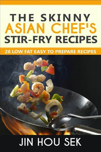 Stir Fry Recipes The Skinny Asian Chef's Stir-Fry Recipes: 28 Low Fat Easy To P