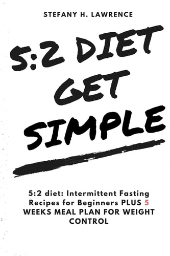 5:2 Diet Intermittent Fasting Recipes for Beginners Plus 5 Weeks Meal Plan for Weight Control