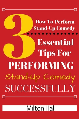 How To Perform Stand-Up Comedy Successfully 3 Essential Tips For Performing Stand-Up Comedy Successfully