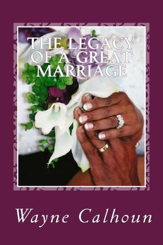 The Legacy Of A Great Marriage "Three Decades of Love Letters from a Husband to His Wife"