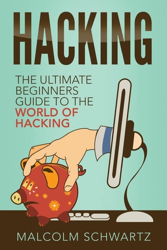 Hacking The Ultimate Beginners Guide to the World of Hacking