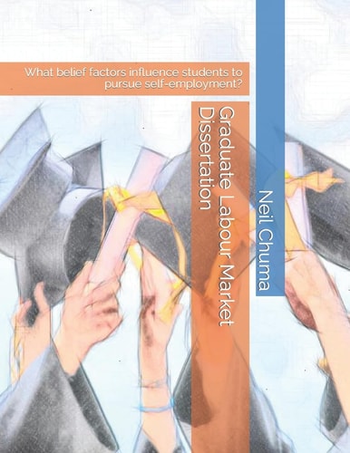 Graduate Labour Market Dissertation What Belief Factors Influence Students to Pursue Self-Employment?
