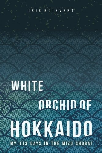 White Orchid of Hokkaido My 113 Days in the Mizu Shobai