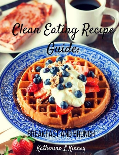 Clean Eating Recipe Guide Breakfast and Brunch