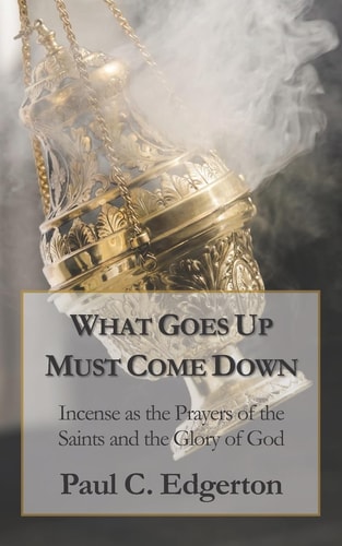 What Goes Up Must Come Down Incense as the Prayers of the Saints and the Glory of God