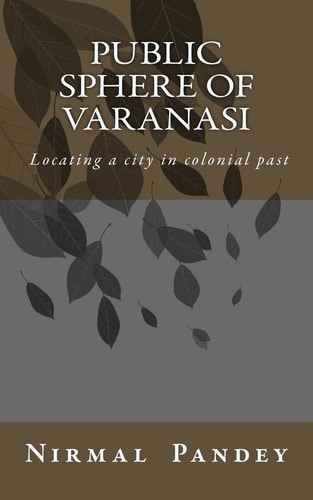 Public Sphere Of Varanasi Locating a City in Colonial Past