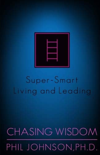 Chasing Wisdom Super-Smart Living and Leading