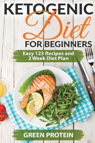 Ketogenic Ketogenic Diet for Beginners: Easy 123 Recipes and 2 Weeks Diet Plan