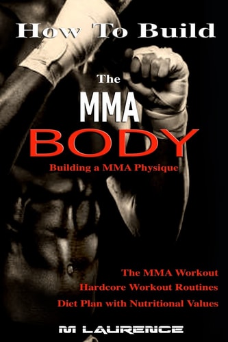 How To Build the MMA Body Building a MMA Physique, The MMA Workout, Hardcore Workout, Hardcore Workout Routines, Diet Plan with Nutritional Values