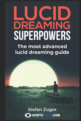 Lucid Dreaming Superpowers Your Ultimate Guide to Mastering Lucid Dreaming and Experiencing Superpowers