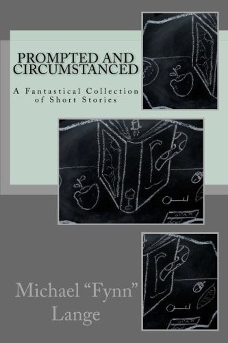 Prompted and Circumstanced A Fantastical Collection of Short Stories