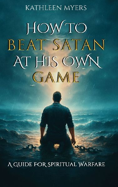 How to Beat Satan At His Own Game: A Guide For Spiritual Warfare