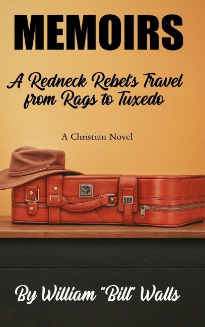 MEMOIRS: A Redneck Rebel's Travel from Rags To Tuxedo