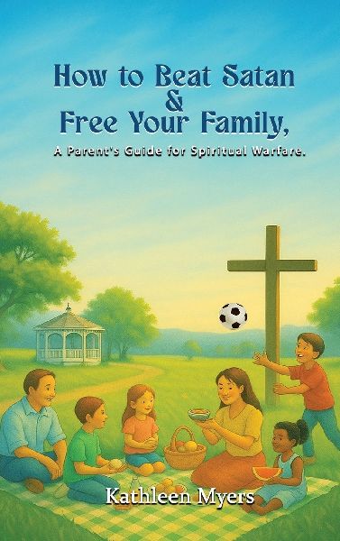 How to Beat Satan and Free Your Family: A Parents Guide for Spiritual Warfare
