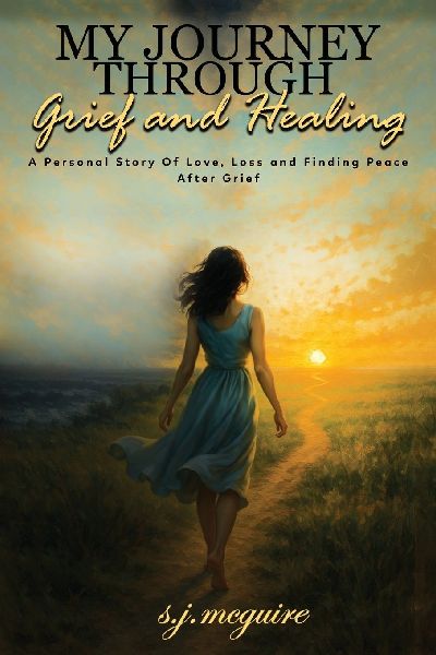 My Journey Through Grief and Healing: Personal Story of Love, Loss, and Finding Peace After Grief