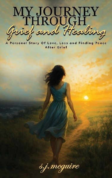 My Journey Through Grief and Healing: Personal Story of Love, Loss, and Finding Peace After Grief