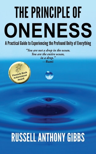 The Principle of Oneness A Practical Guide to Experiencing the Profound Unity of Everything